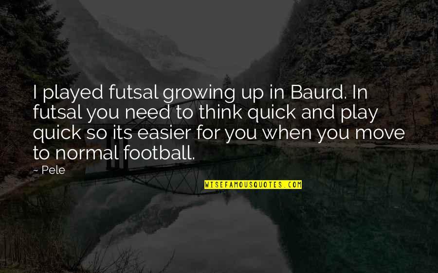 Futsal Quotes By Pele: I played futsal growing up in Baurd. In
