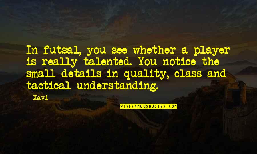 Futsal Quotes By Xavi: In futsal, you see whether a player is