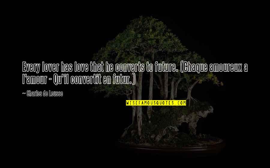 Futur Quotes By Charles De Leusse: Every lover has love that he converts to Futur Quotes By Charles De Leusse: Every lover has love that he converts to