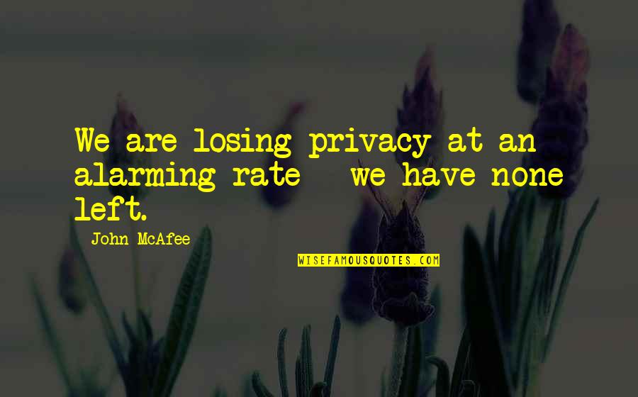 Futura Type Quotes By John McAfee: We are losing privacy at an alarming rate