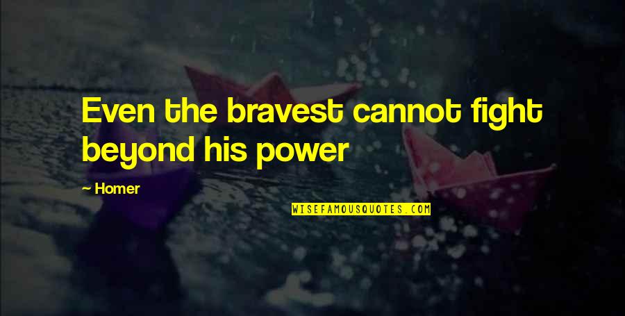 Futurama Characters Quotes By Homer: Even the bravest cannot fight beyond his power