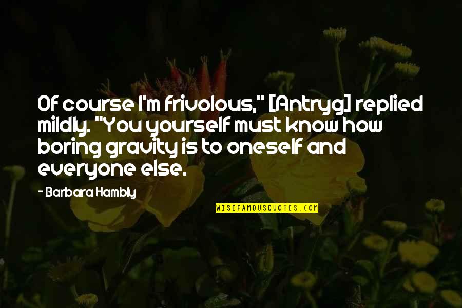 Futurama Episode 2 Quotes By Barbara Hambly: Of course I'm frivolous," [Antryg] replied mildly. "You