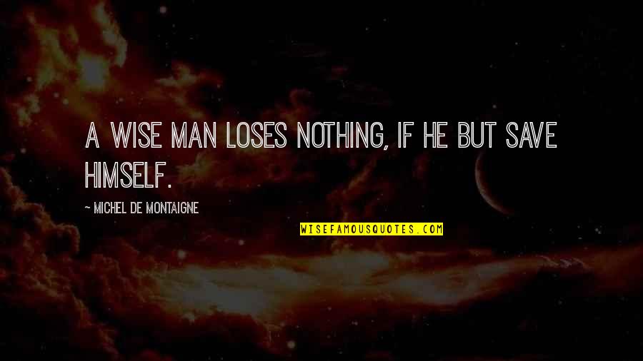 Futurama Guenter Quotes By Michel De Montaigne: A wise man loses nothing, if he but