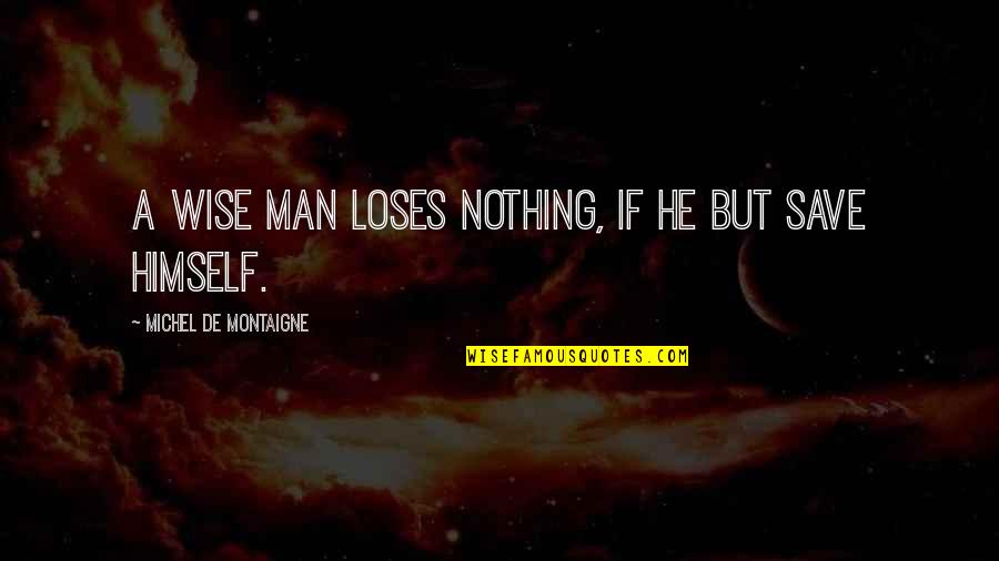 Futurama Guenter Quotes By Michel De Montaigne: A wise man loses nothing, if he but Futurama Guenter Quotes By Michel De Montaigne: A wise man loses nothing, if he but