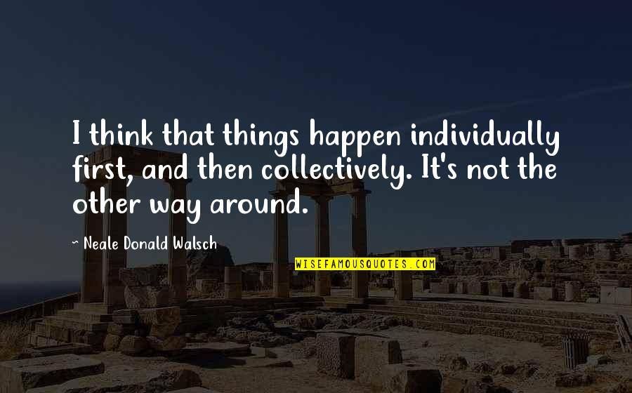 Futurama Professor Quotes By Neale Donald Walsch: I think that things happen individually first, and Futurama Professor Quotes By Neale Donald Walsch: I think that things happen individually first, and