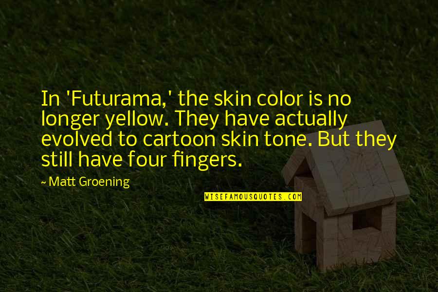 Futurama Quotes By Matt Groening: In 'Futurama,' the skin color is no longer