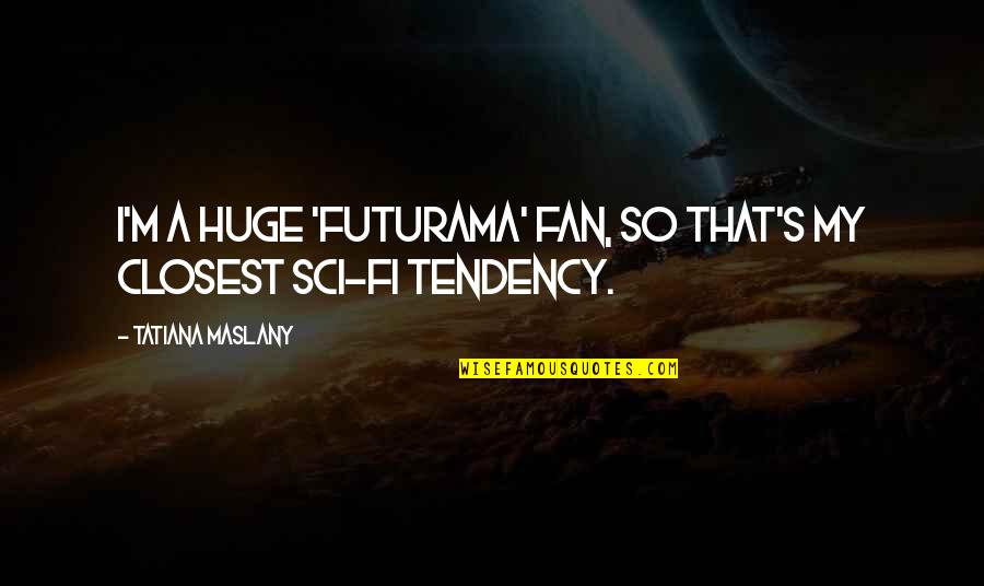 Futurama Quotes By Tatiana Maslany: I'm a huge 'Futurama' fan, so that's my