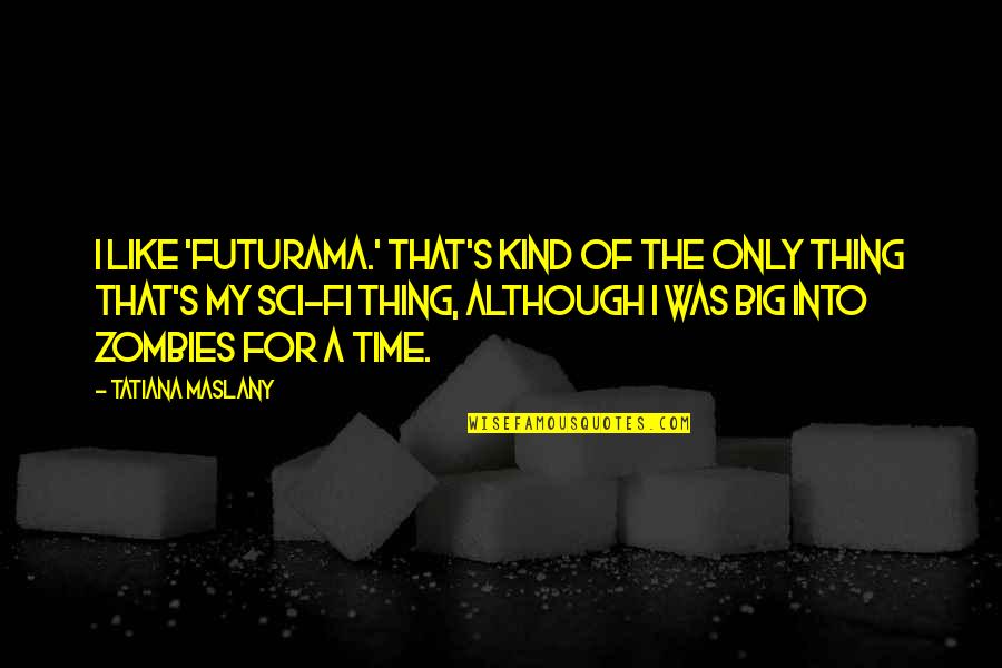 Futurama Quotes By Tatiana Maslany: I like 'Futurama.' That's kind of the only