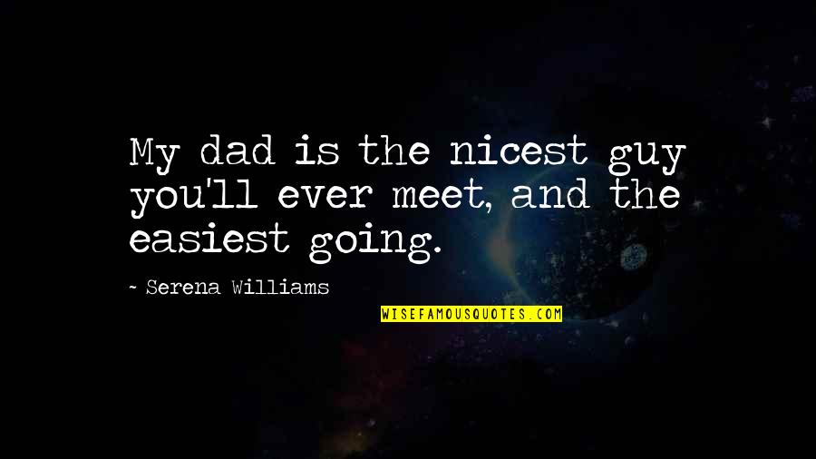 Futuras Generaciones Quotes By Serena Williams: My dad is the nicest guy you'll ever Futuras Generaciones Quotes By Serena Williams: My dad is the nicest guy you'll ever