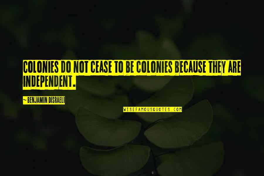 Future Adventures Quotes By Benjamin Disraeli: Colonies do not cease to be colonies because