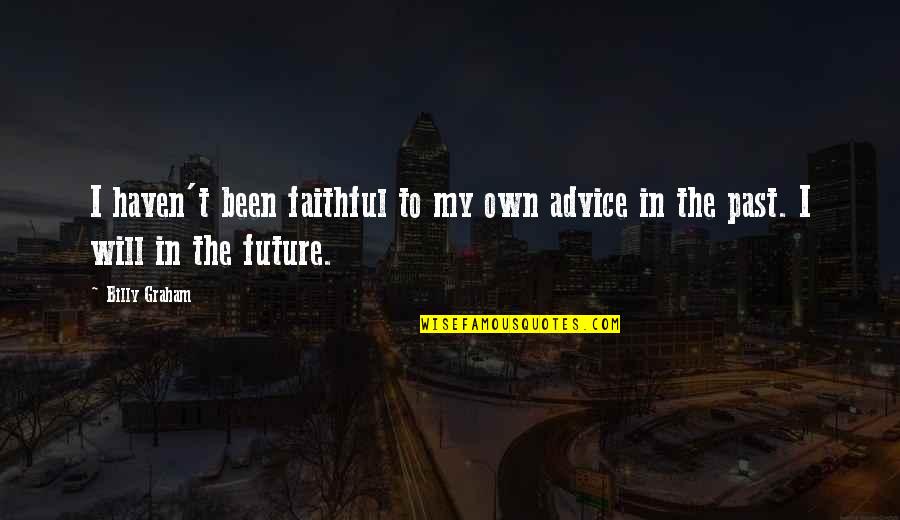 Future Advice Quotes By Billy Graham: I haven't been faithful to my own advice