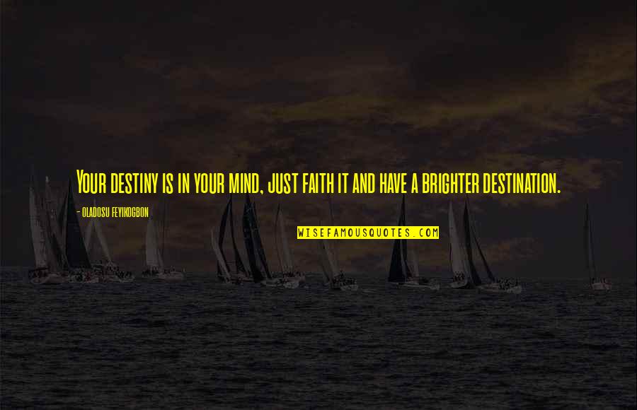 Future Advice Quotes By Oladosu Feyikogbon: Your destiny is in your mind, just faith Future Advice Quotes By Oladosu Feyikogbon: Your destiny is in your mind, just faith