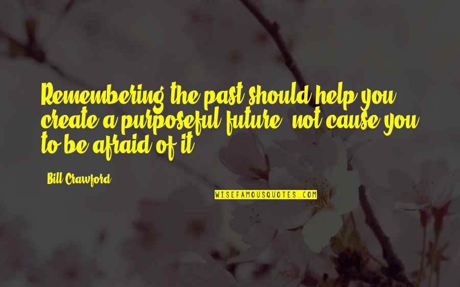 Future Afraid Quotes By Bill Crawford: Remembering the past should help you create a