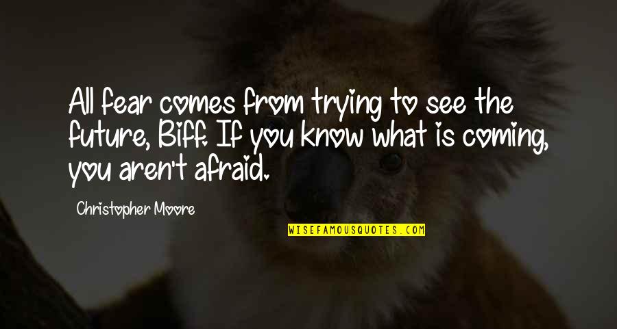 Future Afraid Quotes By Christopher Moore: All fear comes from trying to see the