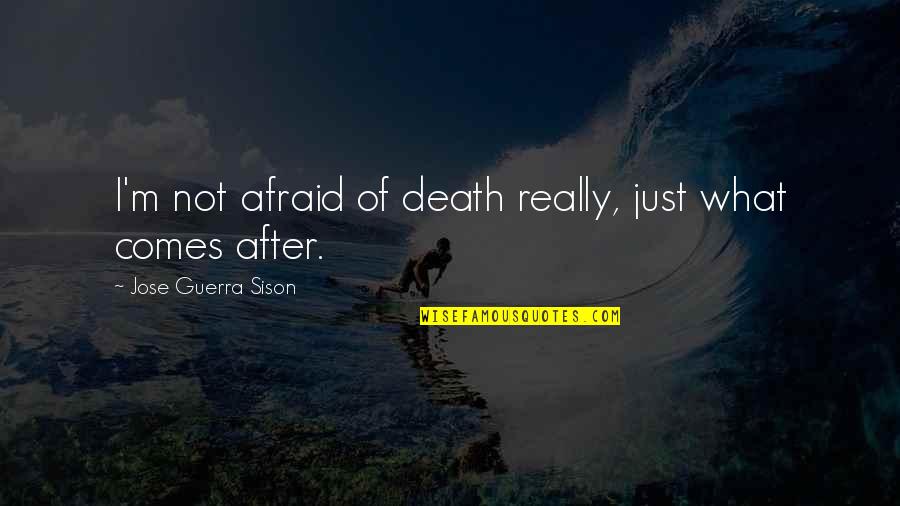 Future Afraid Quotes By Jose Guerra Sison: I'm not afraid of death really, just what