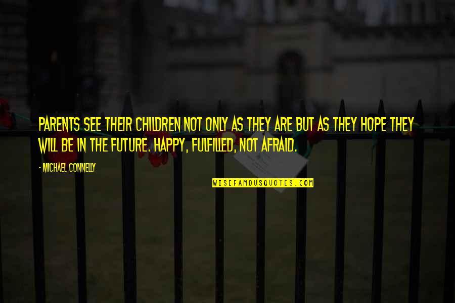 Future Afraid Quotes By Michael Connelly: Parents see their children not only as they