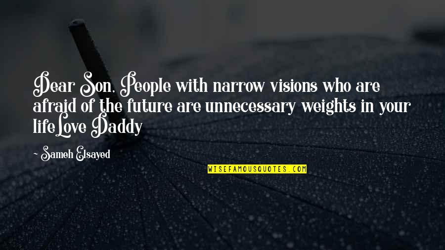 Future Afraid Quotes By Sameh Elsayed: Dear Son, People with narrow visions who are