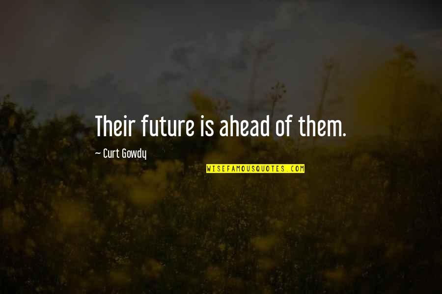 Future Ahead Quotes By Curt Gowdy: Their future is ahead of them. Future Ahead Quotes By Curt Gowdy: Their future is ahead of them.