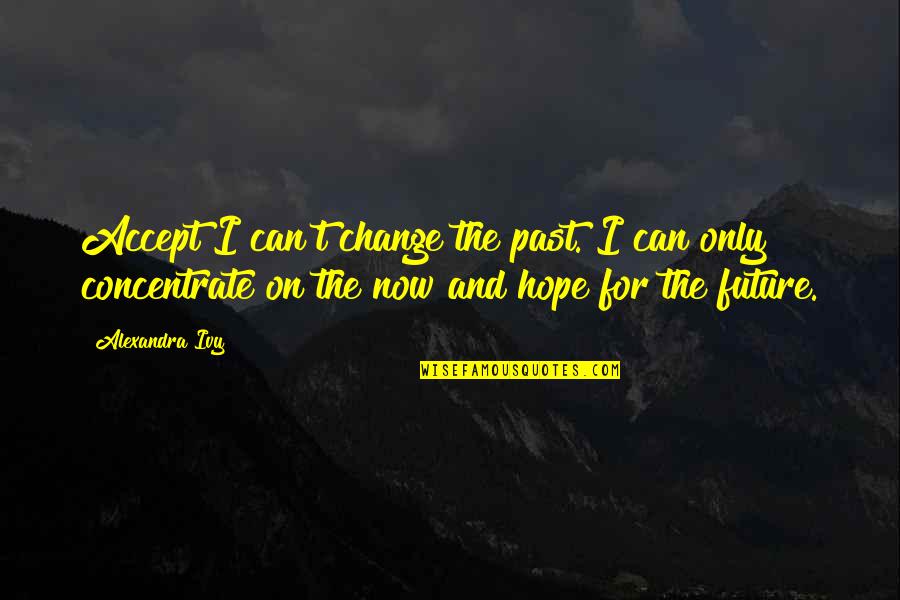 Future And Change Quotes By Alexandra Ivy: Accept I can't change the past. I can