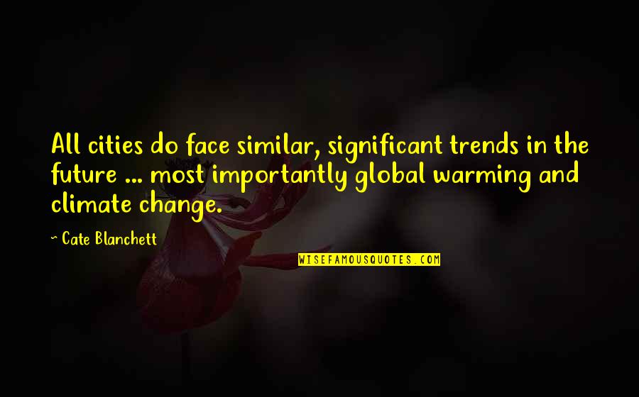 Future And Change Quotes By Cate Blanchett: All cities do face similar, significant trends in