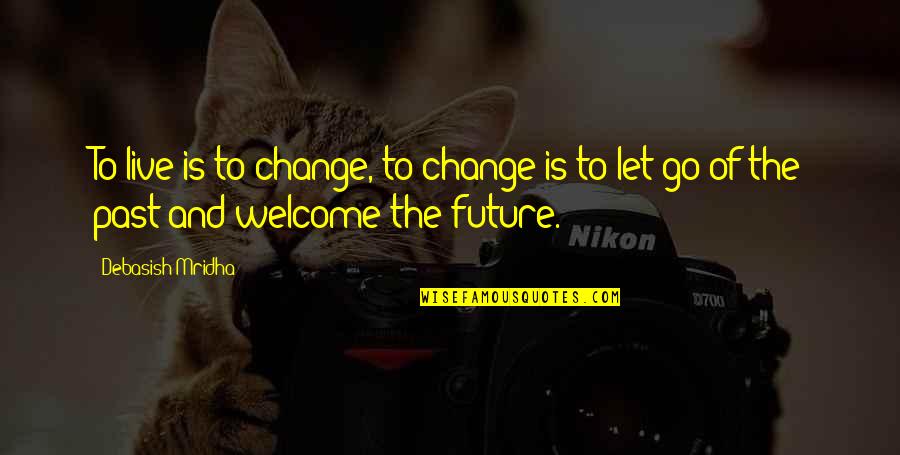 Future And Change Quotes By Debasish Mridha: To live is to change, to change is