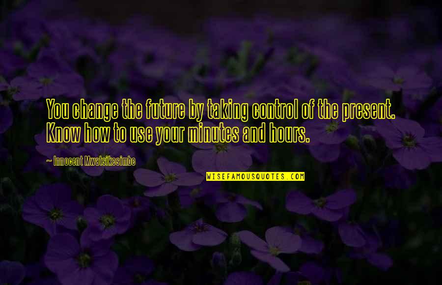 Future And Change Quotes By Innocent Mwatsikesimbe: You change the future by taking control of
