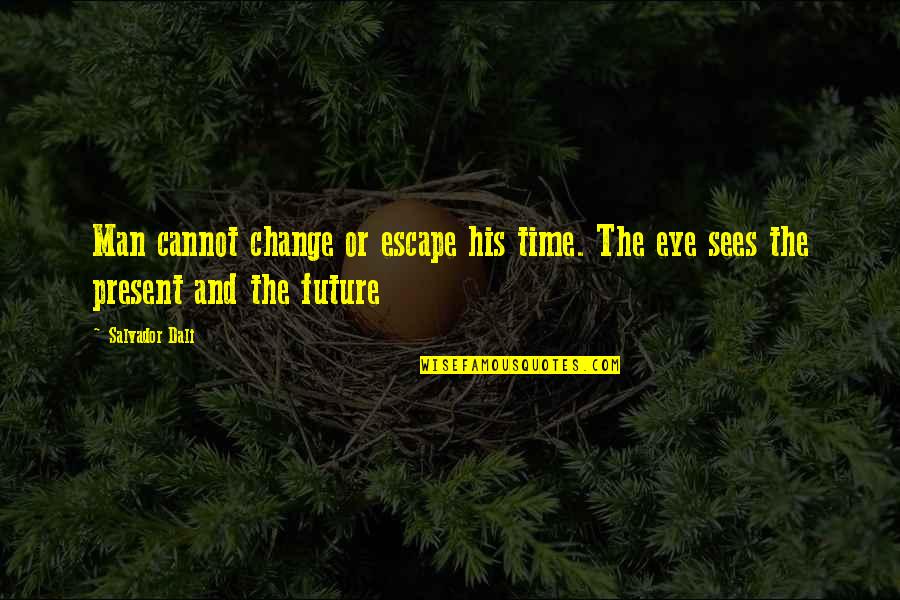 Future And Change Quotes By Salvador Dali: Man cannot change or escape his time. The