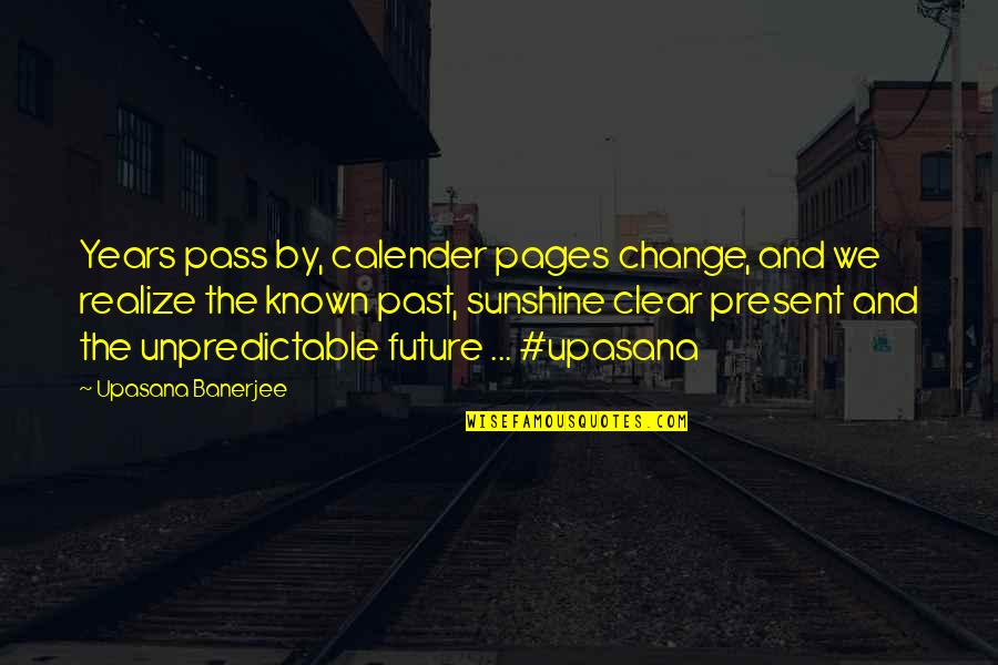 Future And Change Quotes By Upasana Banerjee: Years pass by, calender pages change, and we