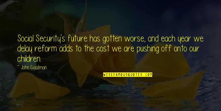 Future And Children Quotes By John Goodman: Social Security's future has gotten worse, and each Future And Children Quotes By John Goodman: Social Security's future has gotten worse, and each