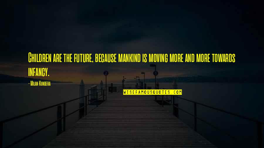 Future And Children Quotes By Milan Kundera: Children are the future, because mankind is moving