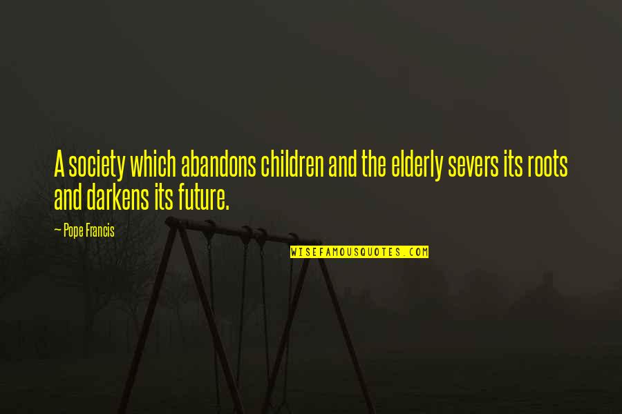 Future And Children Quotes By Pope Francis: A society which abandons children and the elderly Future And Children Quotes By Pope Francis: A society which abandons children and the elderly