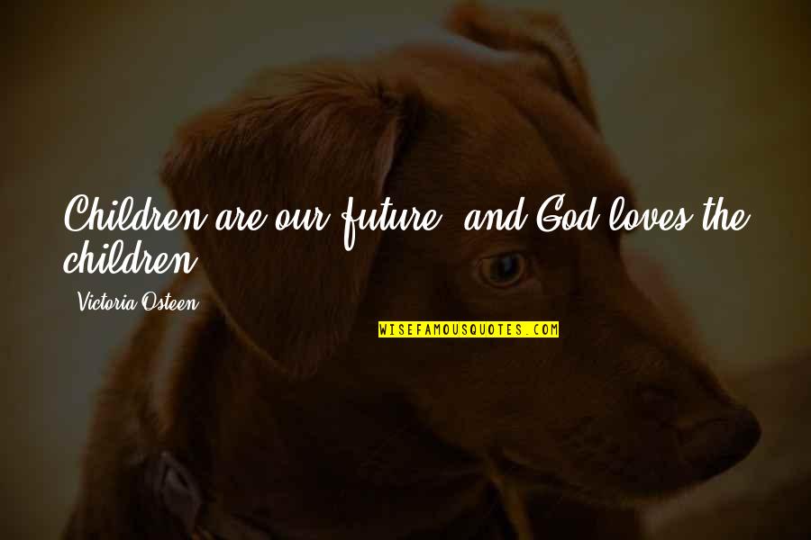 Future And Children Quotes By Victoria Osteen: Children are our future, and God loves the Future And Children Quotes By Victoria Osteen: Children are our future, and God loves the