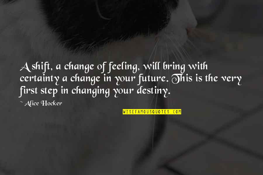 Future And Destiny Quotes By Alice Hocker: A shift, a change of feeling, will bring