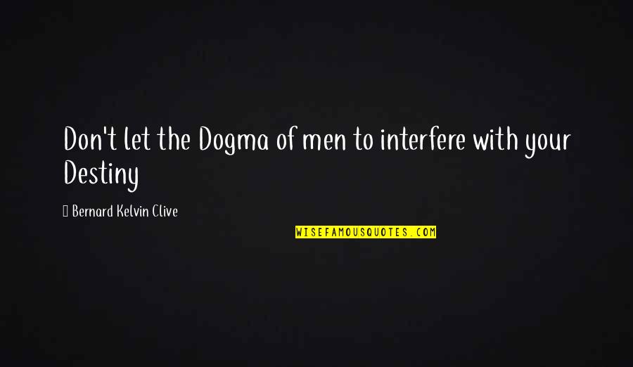 Future And Destiny Quotes By Bernard Kelvin Clive: Don't let the Dogma of men to interfere