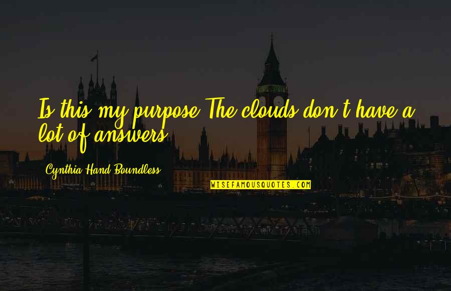 Future And Destiny Quotes By Cynthia Hand Boundless: Is this my purpose?The clouds don't have a Future And Destiny Quotes By Cynthia Hand Boundless: Is this my purpose?The clouds don't have a