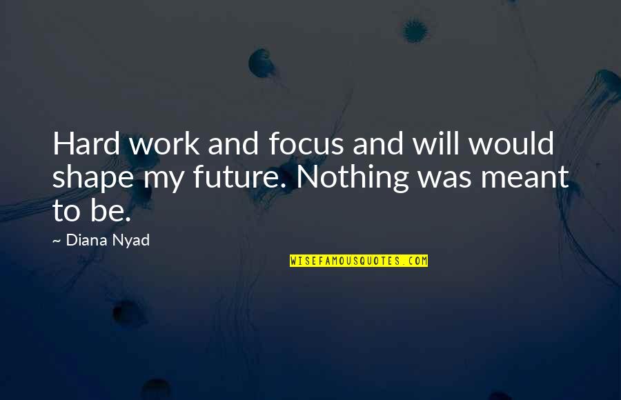 Future And Destiny Quotes By Diana Nyad: Hard work and focus and will would shape