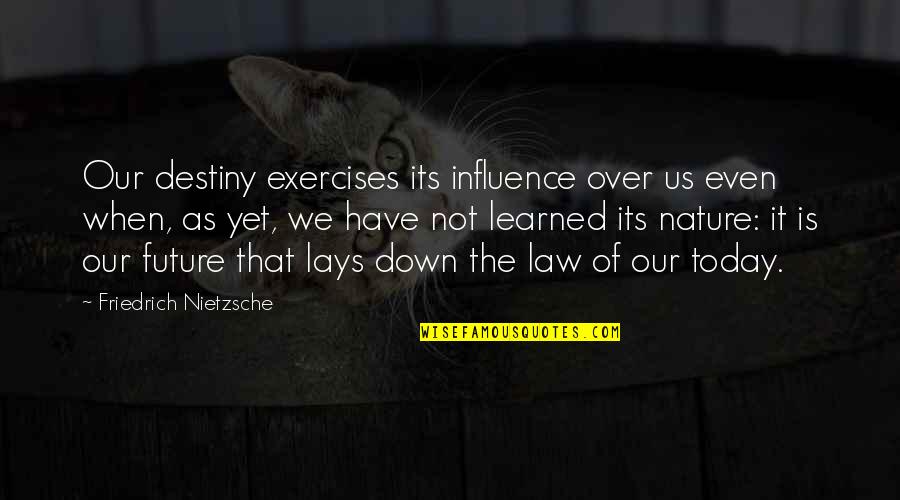 Future And Destiny Quotes By Friedrich Nietzsche: Our destiny exercises its influence over us even Future And Destiny Quotes By Friedrich Nietzsche: Our destiny exercises its influence over us even