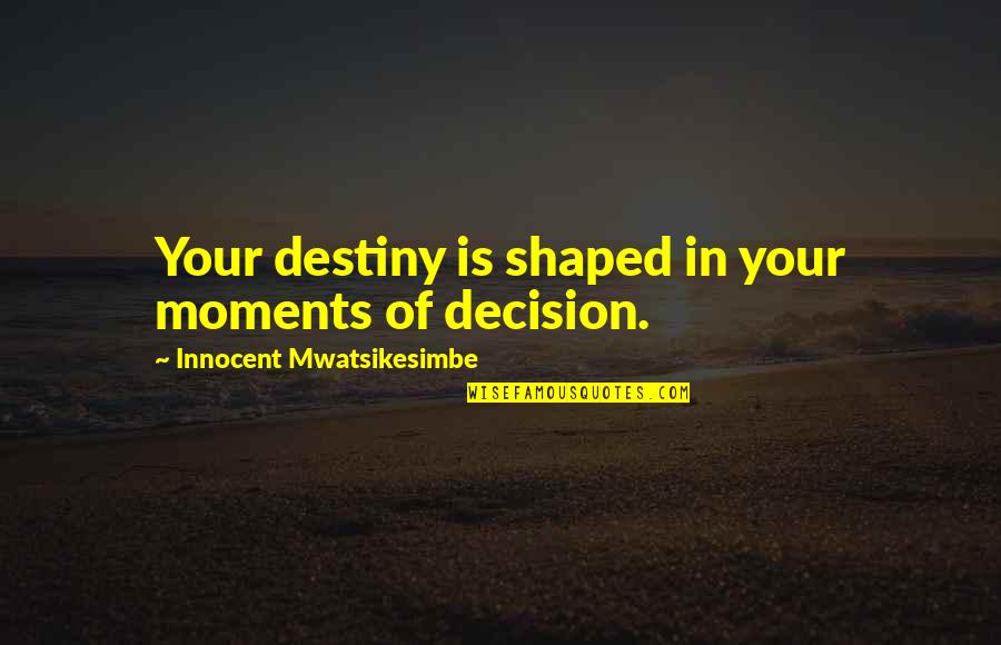 Future And Destiny Quotes By Innocent Mwatsikesimbe: Your destiny is shaped in your moments of Future And Destiny Quotes By Innocent Mwatsikesimbe: Your destiny is shaped in your moments of
