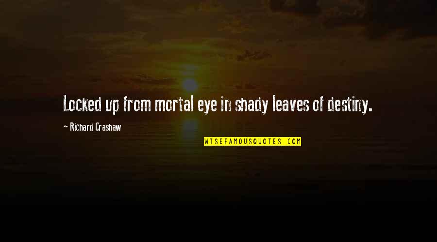 Future And Destiny Quotes By Richard Crashaw: Locked up from mortal eye in shady leaves