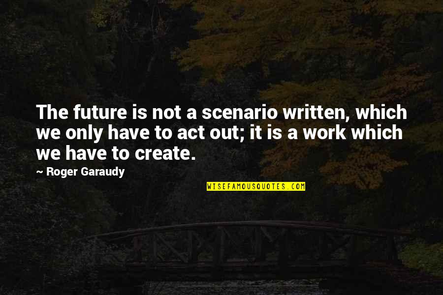 Future And Destiny Quotes By Roger Garaudy: The future is not a scenario written, which