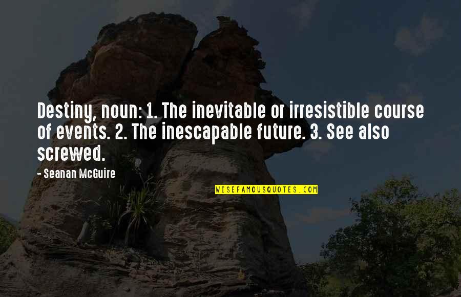 Future And Destiny Quotes By Seanan McGuire: Destiny, noun: 1. The inevitable or irresistible course Future And Destiny Quotes By Seanan McGuire: Destiny, noun: 1. The inevitable or irresistible course