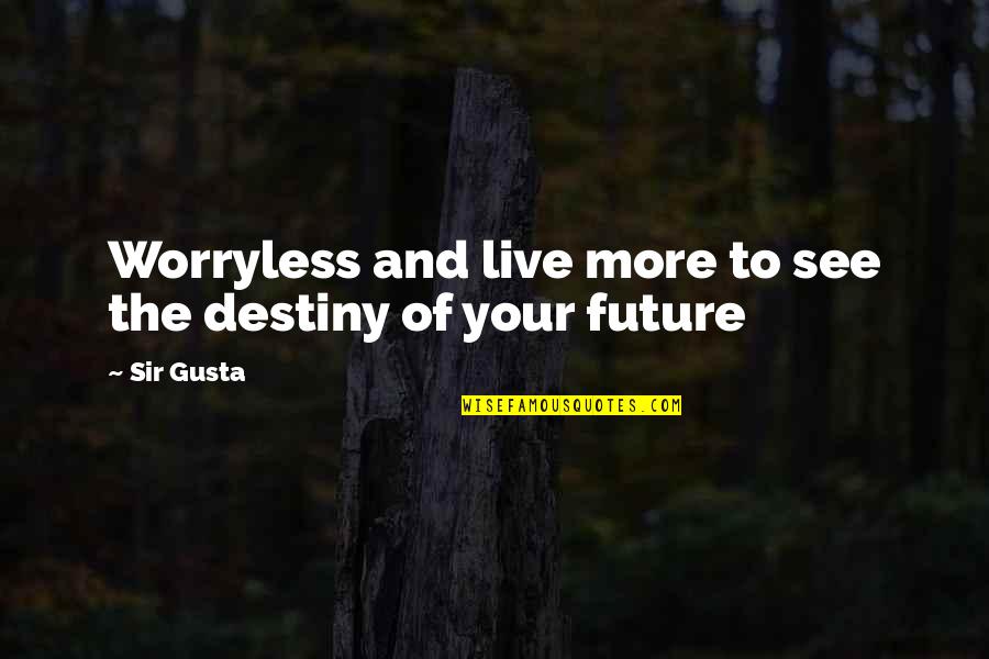 Future And Destiny Quotes By Sir Gusta: Worryless and live more to see the destiny