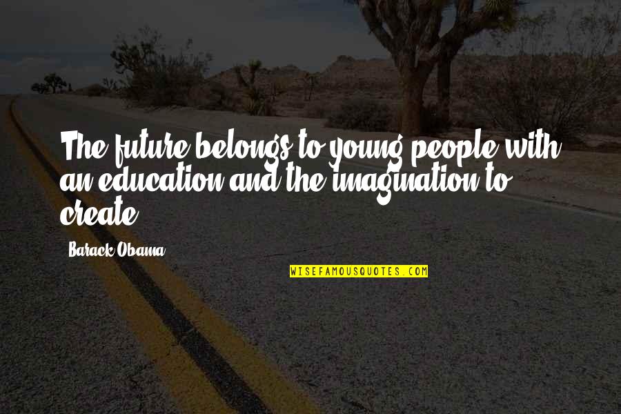 Future And Education Quotes By Barack Obama: The future belongs to young people with an