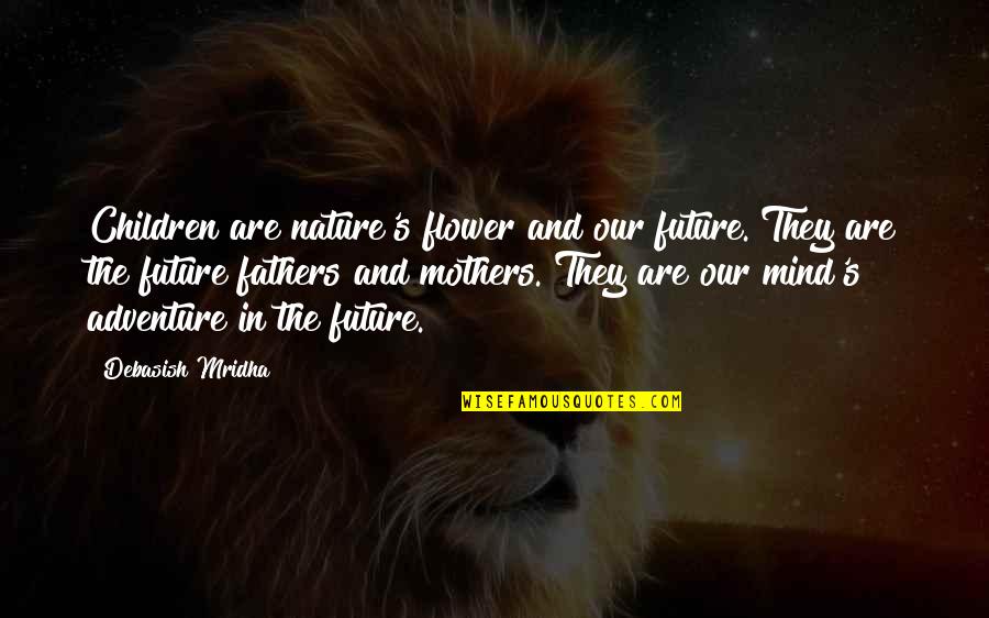 Future And Education Quotes By Debasish Mridha: Children are nature's flower and our future. They Future And Education Quotes By Debasish Mridha: Children are nature's flower and our future. They