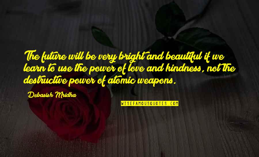 Future And Education Quotes By Debasish Mridha: The future will be very bright and beautiful Future And Education Quotes By Debasish Mridha: The future will be very bright and beautiful