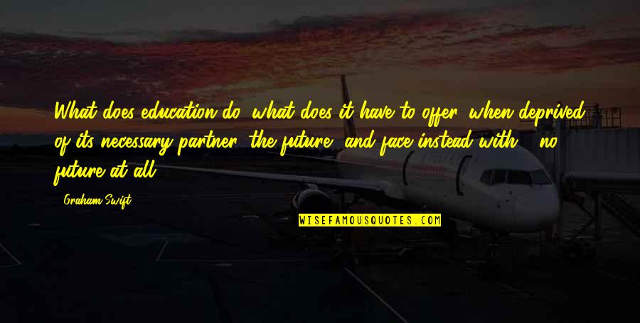 Future And Education Quotes By Graham Swift: What does education do, what does it have Future And Education Quotes By Graham Swift: What does education do, what does it have