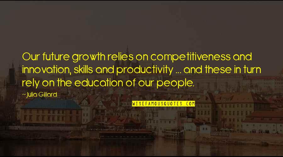 Future And Education Quotes By Julia Gillard: Our future growth relies on competitiveness and innovation, Future And Education Quotes By Julia Gillard: Our future growth relies on competitiveness and innovation,