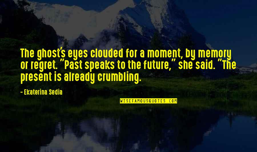 Future And Eyes Quotes By Ekaterina Sedia: The ghost's eyes clouded for a moment, by