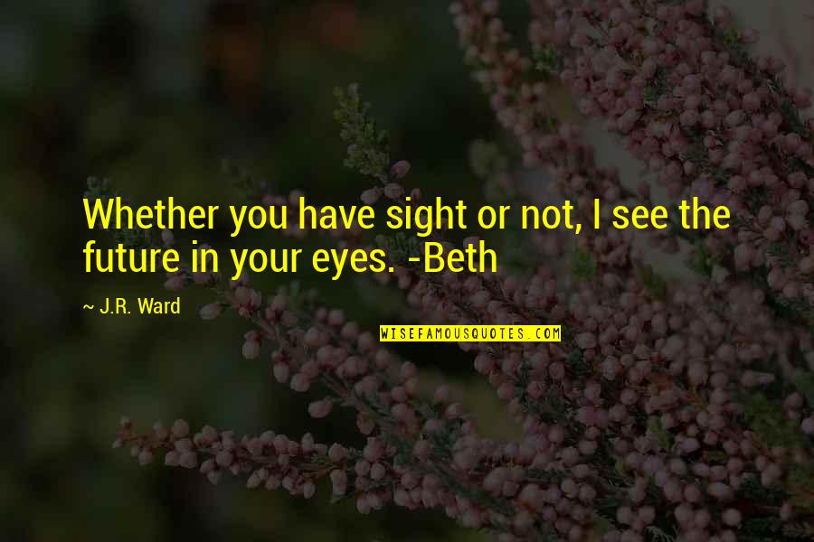 Future And Eyes Quotes By J.R. Ward: Whether you have sight or not, I see