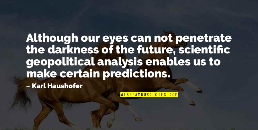 Future And Eyes Quotes By Karl Haushofer: Although our eyes can not penetrate the darkness Future And Eyes Quotes By Karl Haushofer: Although our eyes can not penetrate the darkness
